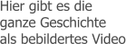 Hier gibt es die ganze Geschichte als bebildertes Video